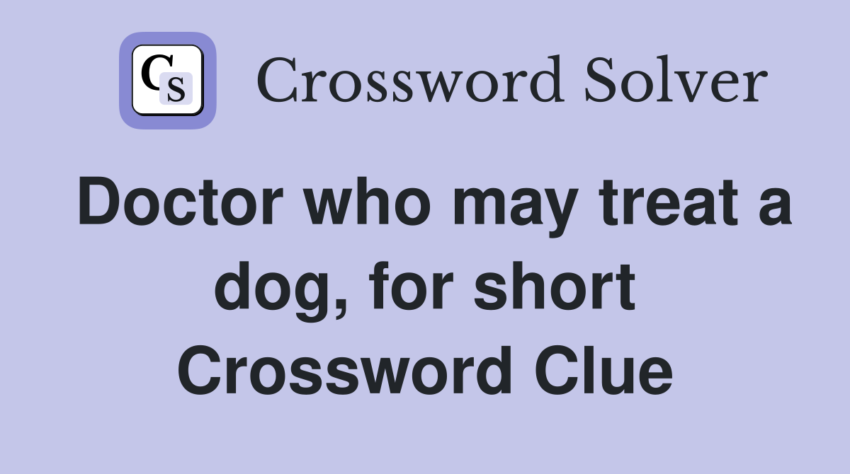Doctor who may treat a dog, for short Crossword Clue