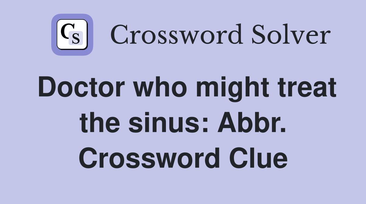 Doctor who might treat the sinus: Abbr. Crossword Clue