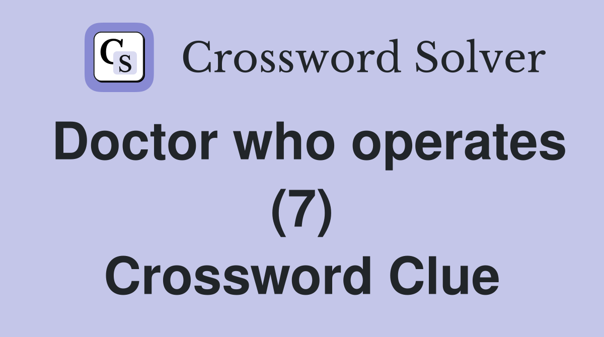 Doctor who operates (7) Crossword Clue