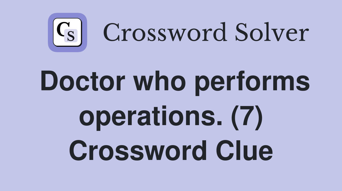 Doctor who performs operations. (7) Crossword Clue