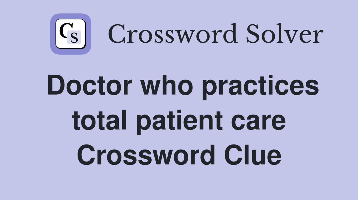 Doctor who practices total patient care Crossword Clue