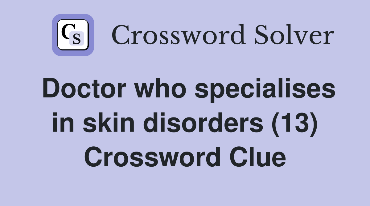 Doctor who specialises in skin disorders (13) Crossword Clue