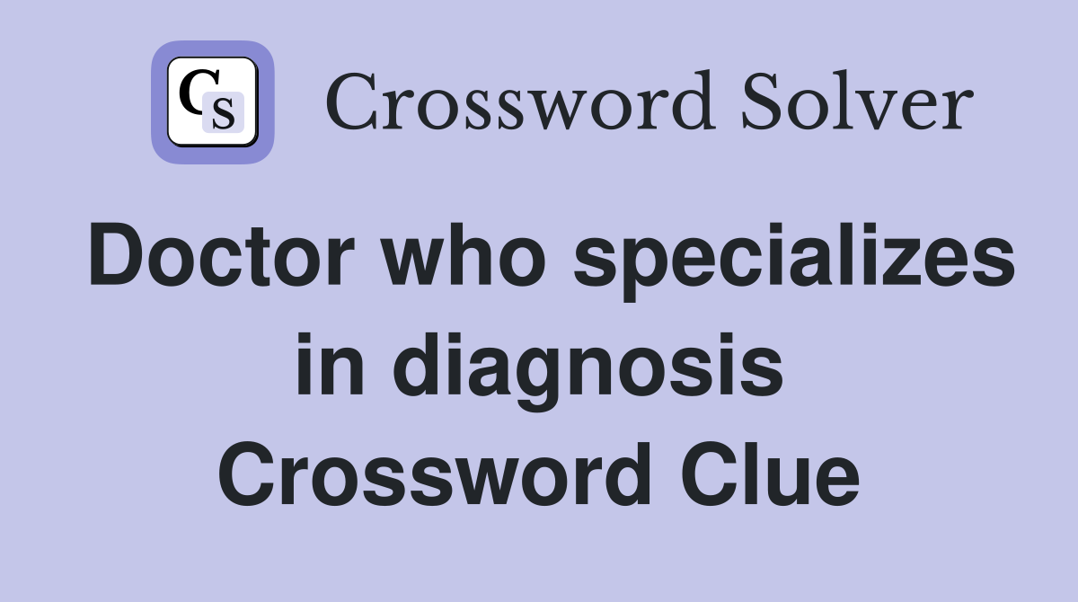 Doctor who specializes in diagnosis Crossword Clue