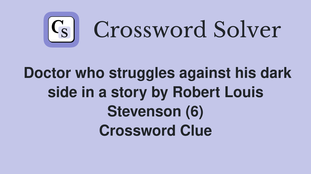 Doctor who struggles against his dark side in a story by Robert Louis Stevenson (6) Crossword Clue