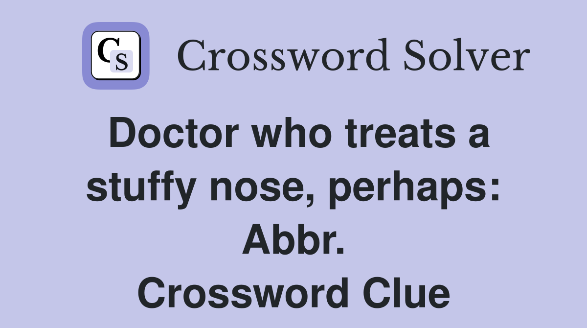 Doctor who treats a stuffy nose, perhaps: Abbr. Crossword Clue