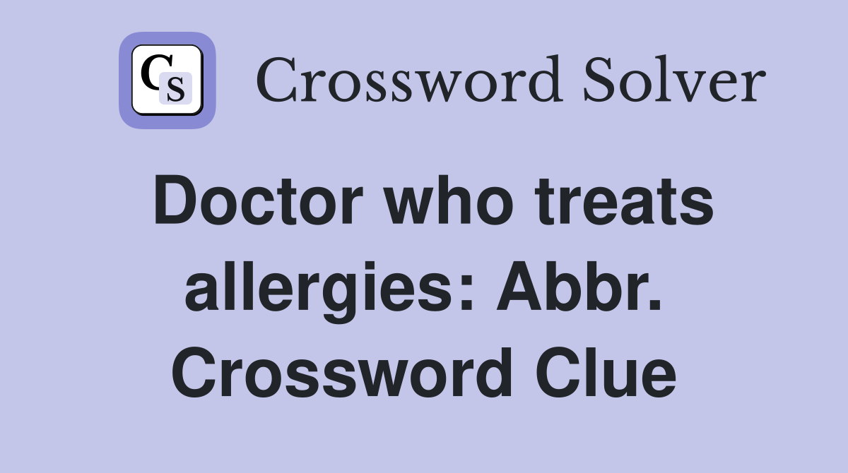 Doctor who treats allergies: Abbr. Crossword Clue