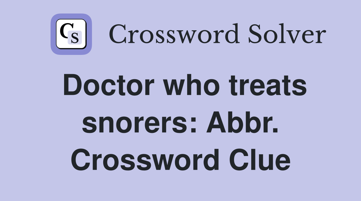 Doctor who treats snorers: Abbr. Crossword Clue