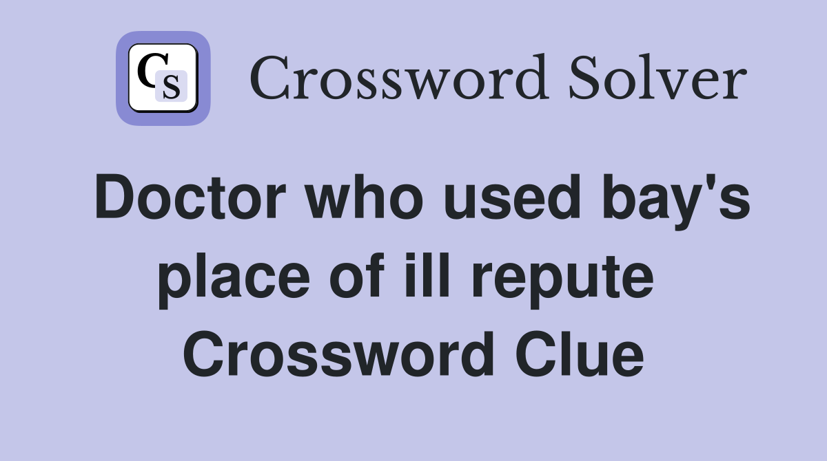 Doctor who used bay's place of ill repute  Crossword Clue