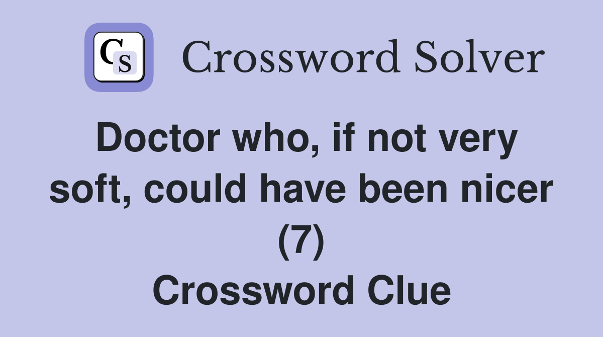 Doctor who, if not very soft, could have been nicer (7) Crossword Clue