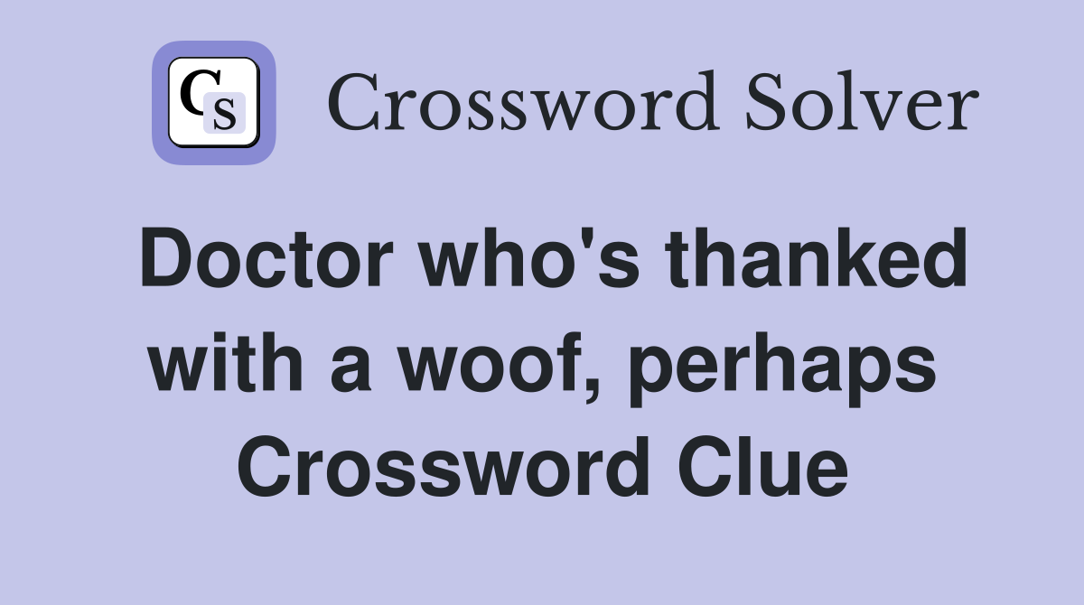 Doctor who's thanked with a woof, perhaps Crossword Clue