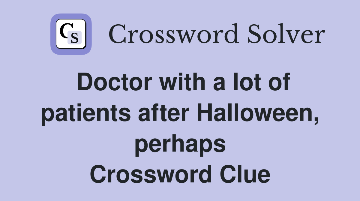 Doctor with a lot of patients after Halloween, perhaps Crossword Clue