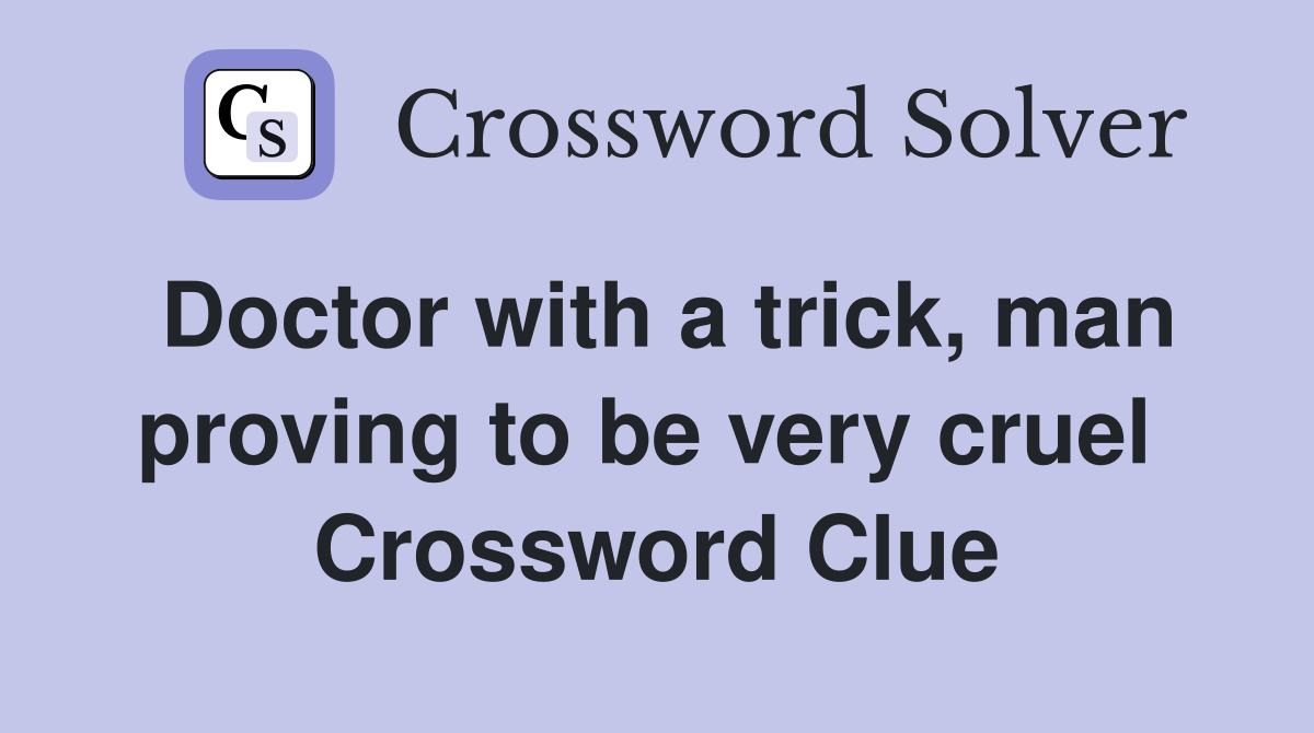 Doctor with a trick, man proving to be very cruel  Crossword Clue