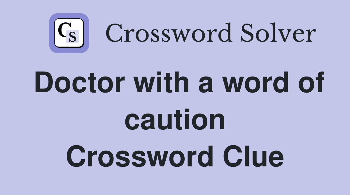 Doctor with a word of caution Crossword Clue