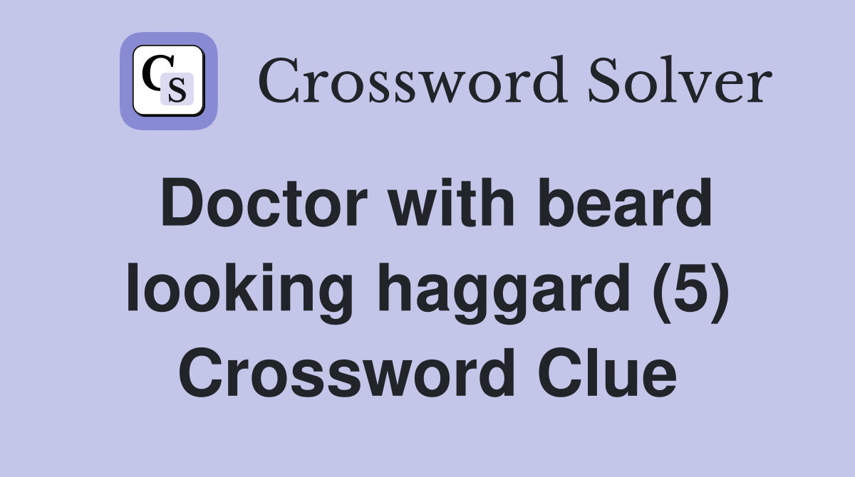 Doctor with beard looking haggard (5) Crossword Clue
