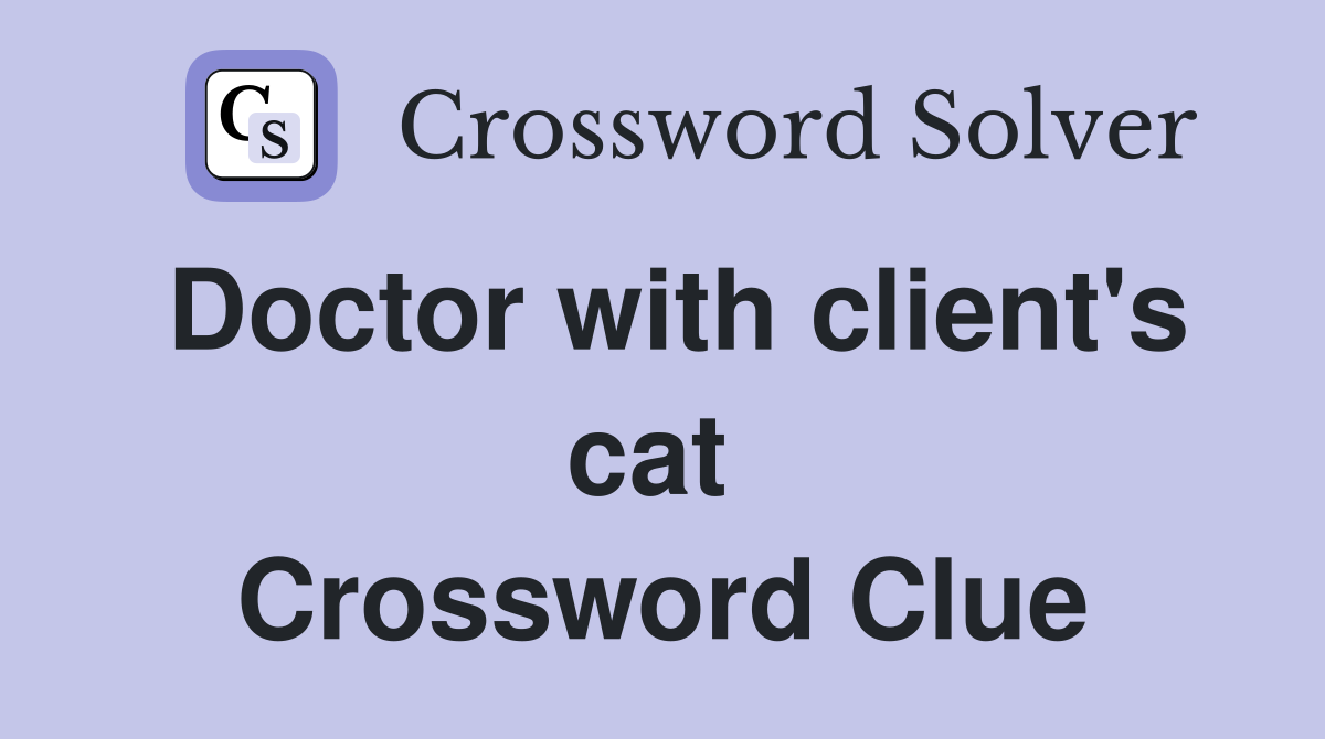 Doctor with client's cat  Crossword Clue
