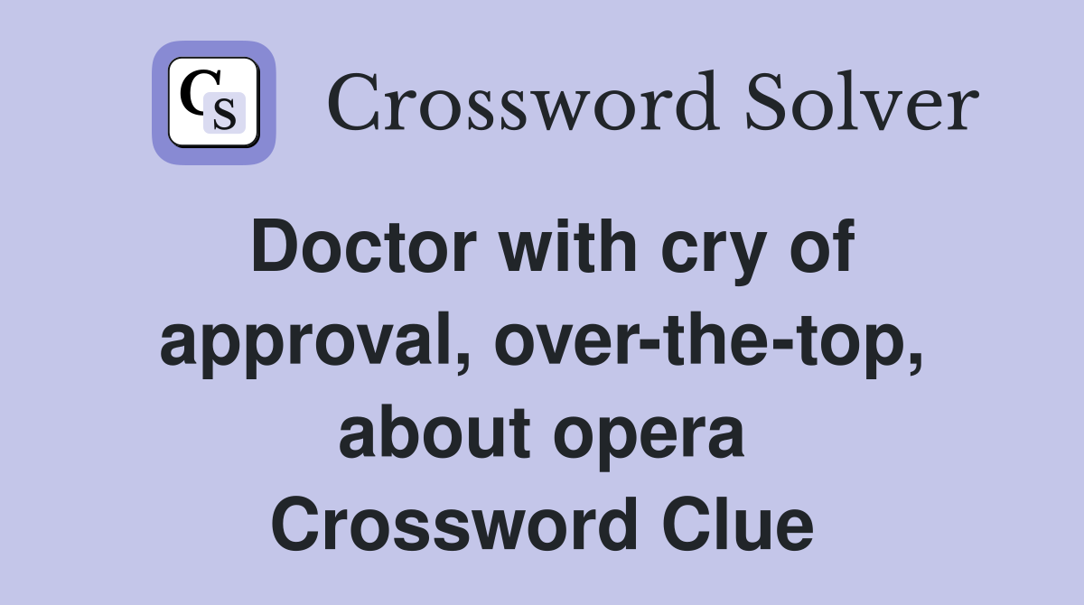 Doctor with cry of approval, over-the-top, about opera Crossword Clue