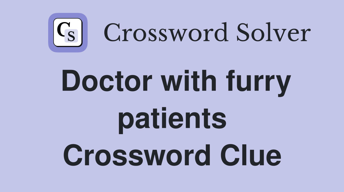 Doctor with furry patients Crossword Clue