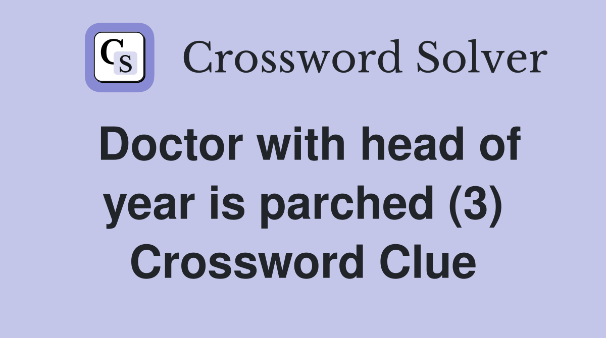 Doctor with head of year is parched (3) Crossword Clue