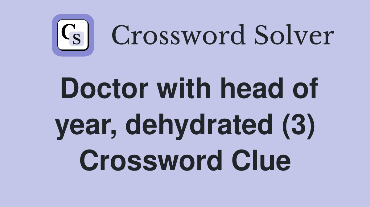 Doctor with head of year, dehydrated (3) Crossword Clue