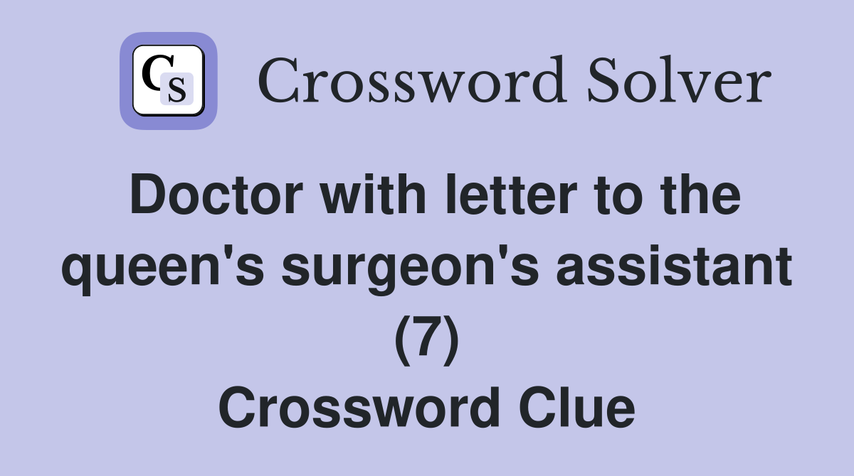 Doctor with letter to the queen's surgeon's assistant (7) Crossword Clue