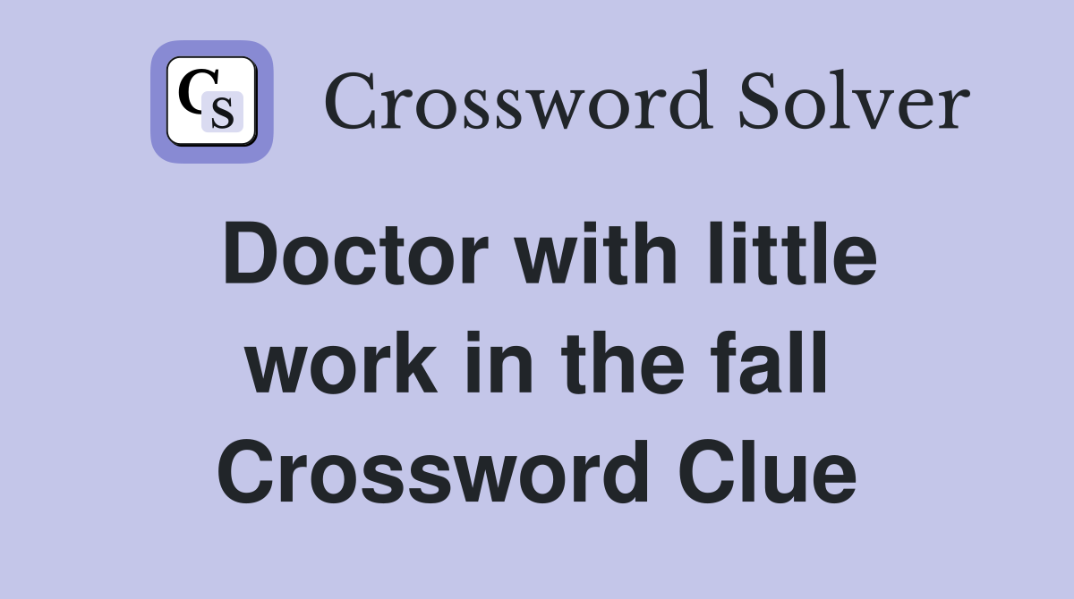 Doctor with little work in the fall Crossword Clue