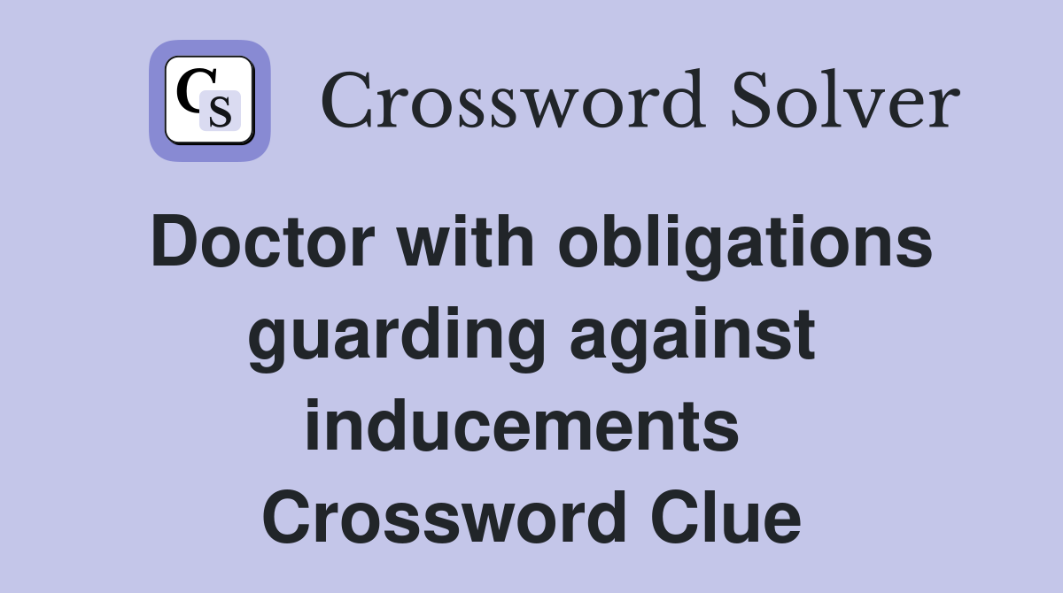 Doctor with obligations guarding against inducements  Crossword Clue