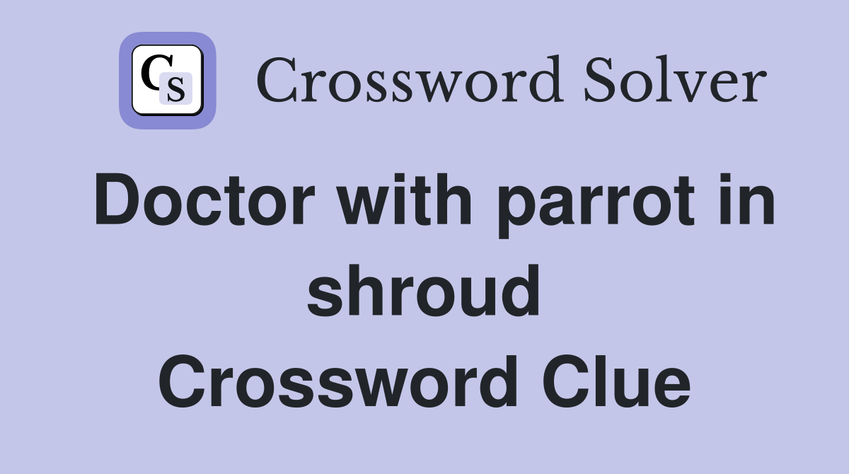 Doctor with parrot in shroud Crossword Clue