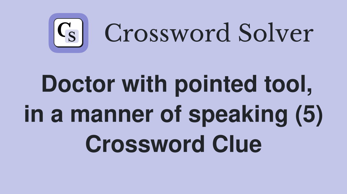 Doctor with pointed tool, in a manner of speaking (5) Crossword Clue