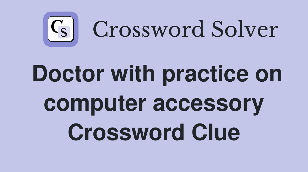Doctor with practice on computer accessory Crossword Clue