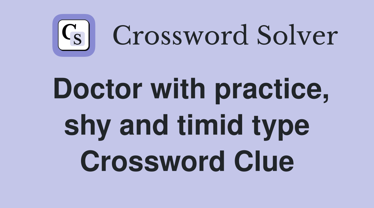 Doctor with practice, shy and timid type Crossword Clue