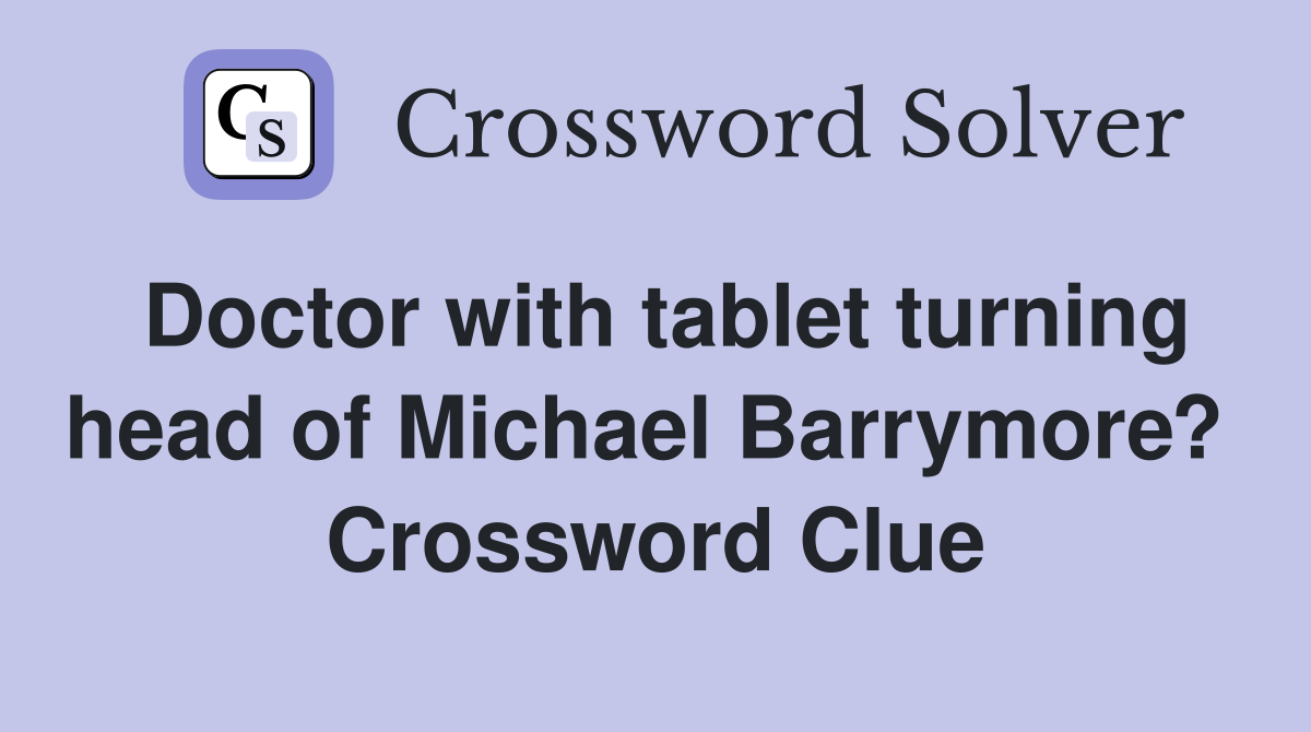 Doctor with tablet turning head of Michael Barrymore?  Crossword Clue
