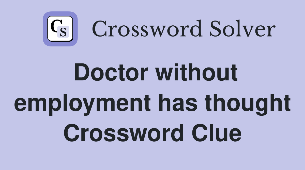Doctor without employment has thought Crossword Clue