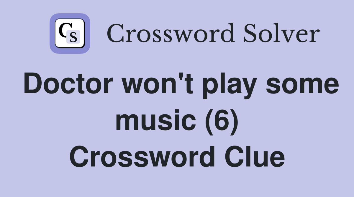 Doctor won't play some music (6) Crossword Clue
