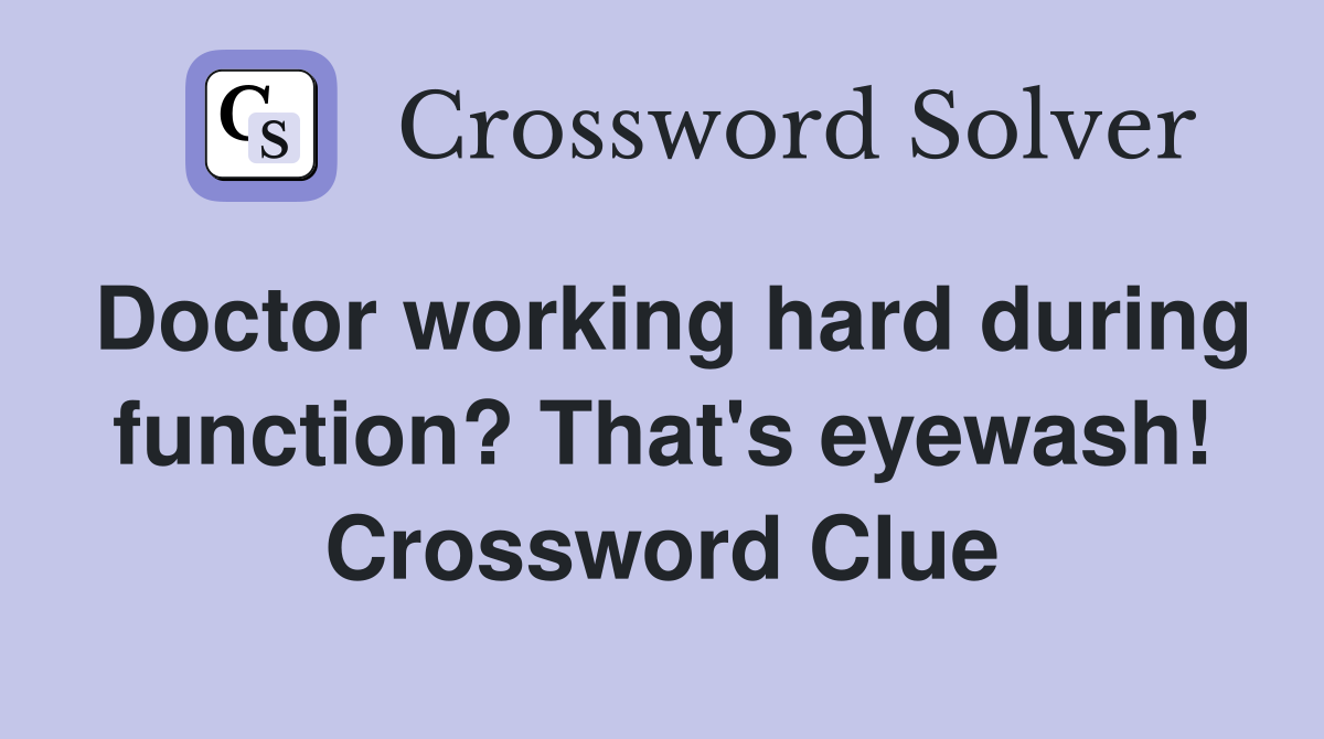 Doctor working hard during function? That's eyewash! Crossword Clue
