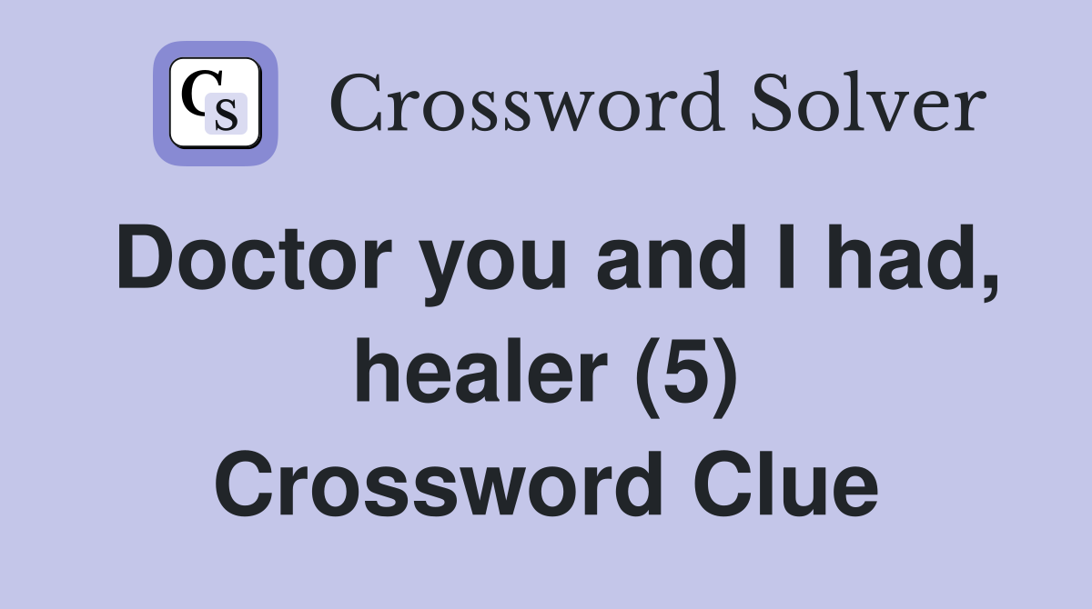 Doctor you and I had, healer (5) Crossword Clue