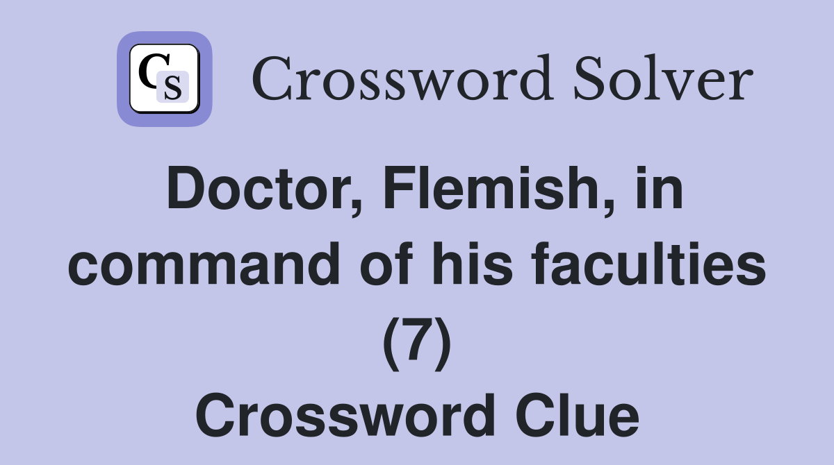 Doctor, Flemish, in command of his faculties (7) Crossword Clue