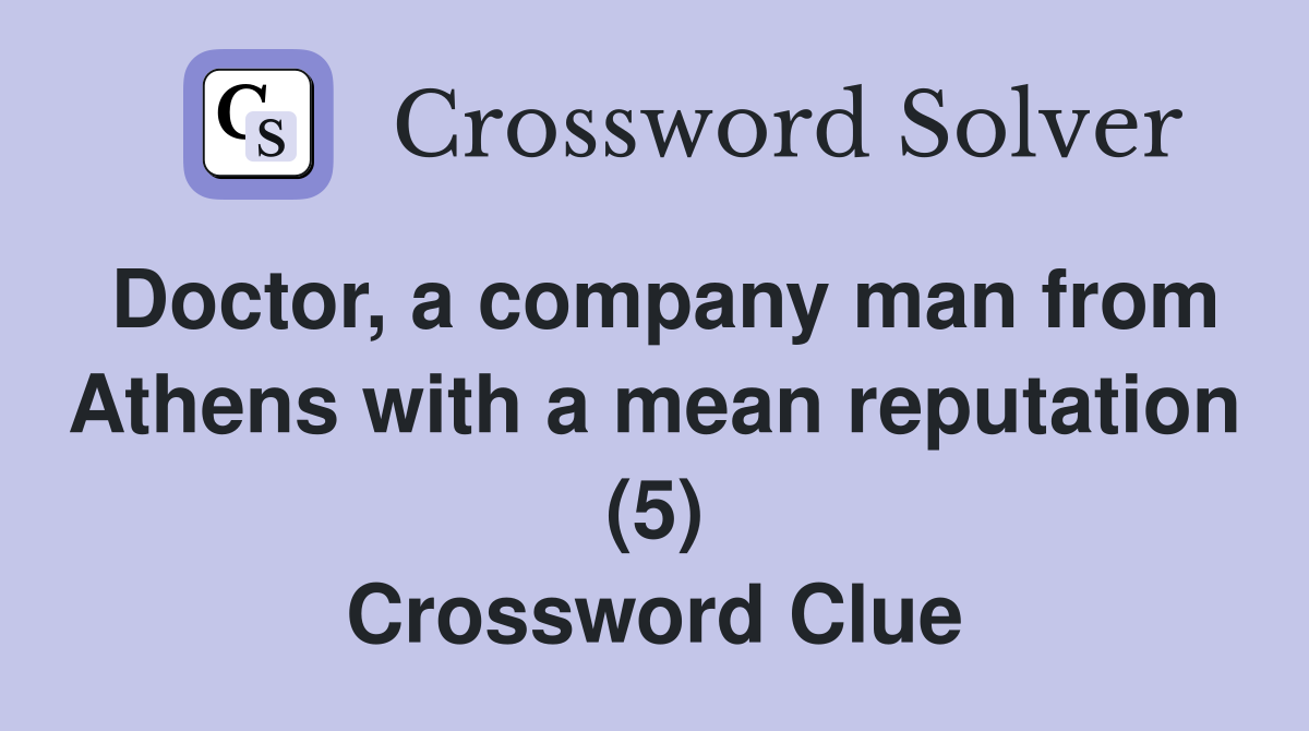 Doctor, a company man from Athens with a mean reputation (5) Crossword Clue