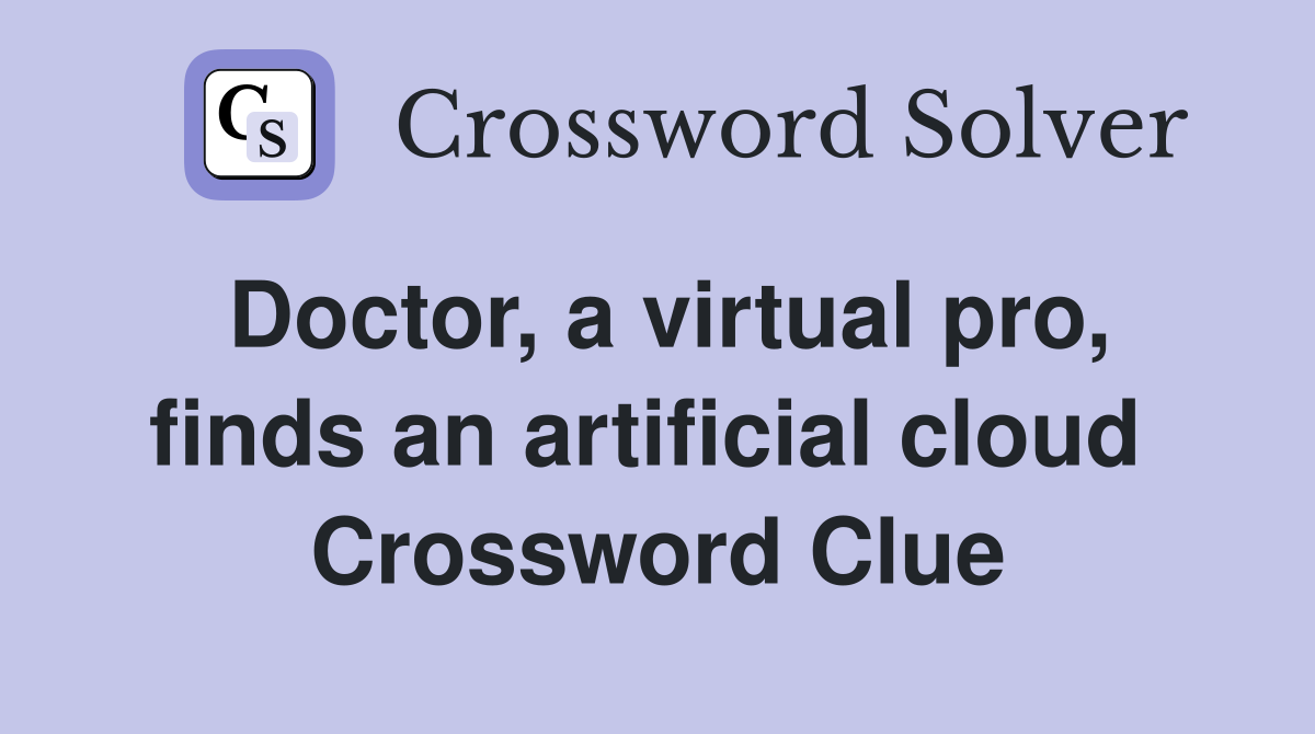 Doctor, a virtual pro, finds an artificial cloud  Crossword Clue