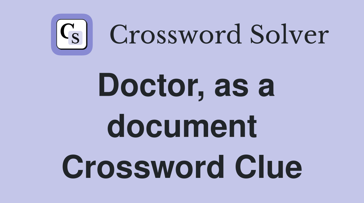 Doctor, as a document Crossword Clue