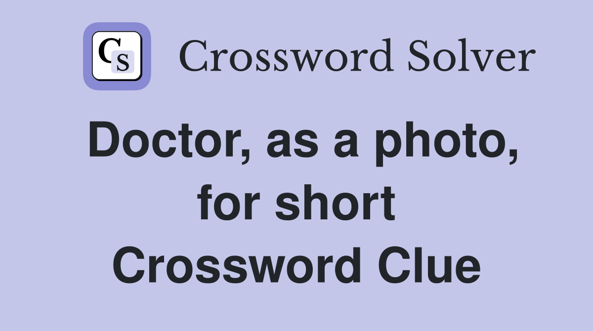 Doctor, as a photo, for short Crossword Clue