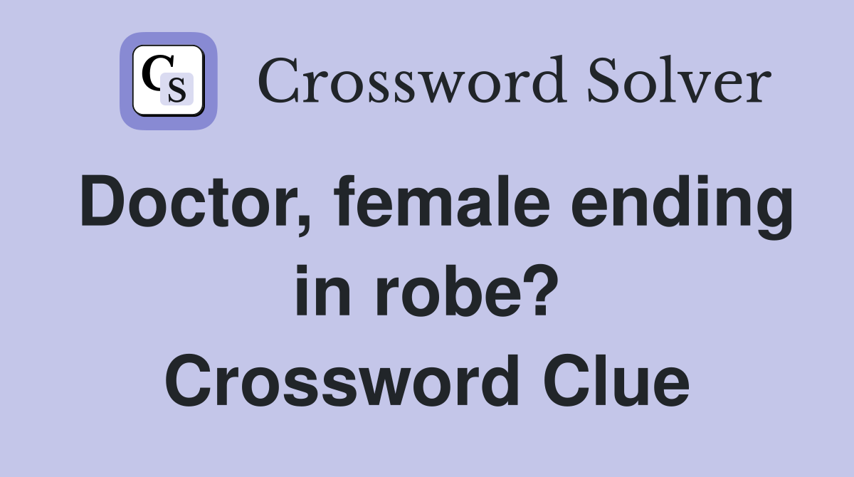 Doctor, female ending in robe? Crossword Clue