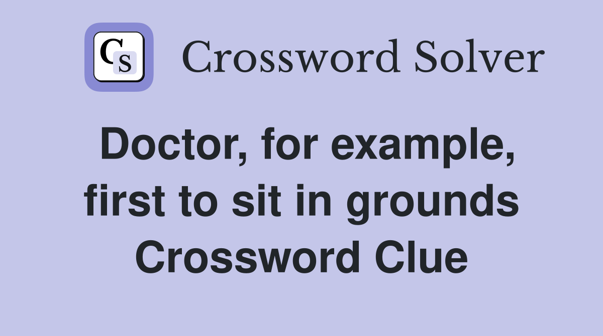 Doctor, for example, first to sit in grounds Crossword Clue