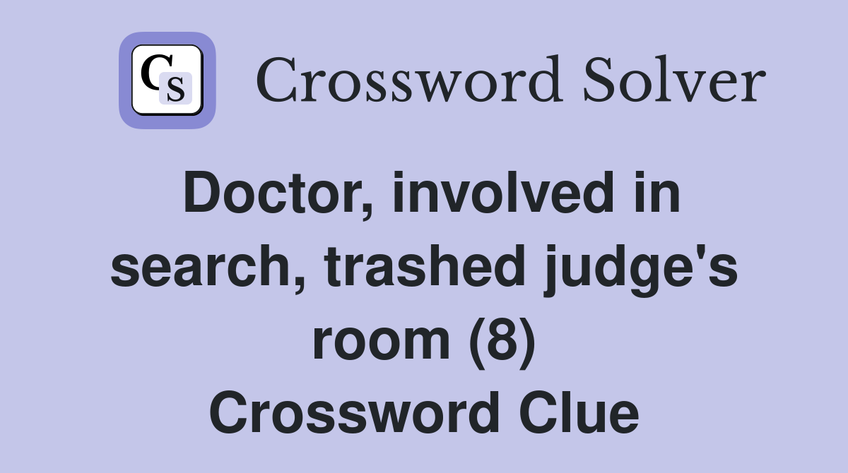 Doctor, involved in search, trashed judge's room (8) Crossword Clue
