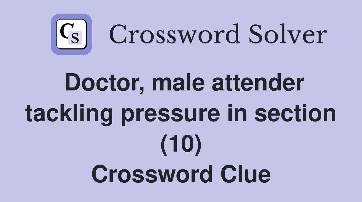 Doctor, male attender tackling pressure in section (10) Crossword Clue