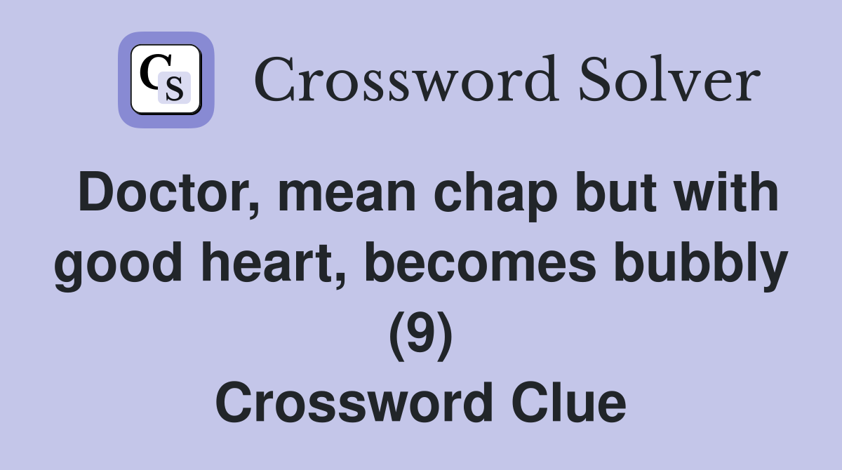 Doctor, mean chap but with good heart, becomes bubbly (9) Crossword Clue