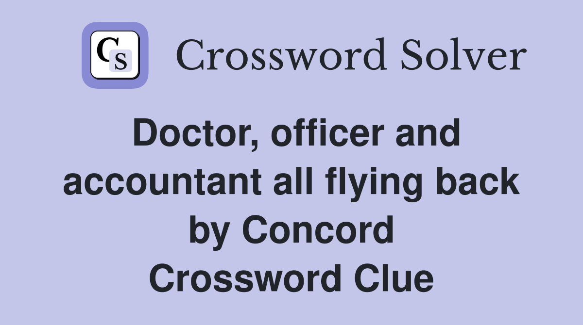 Doctor, officer and accountant all flying back by Concord Crossword Clue