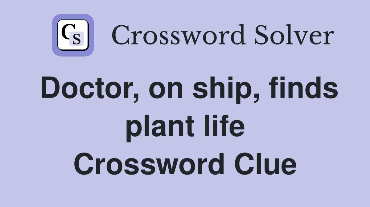 Doctor, on ship, finds plant life Crossword Clue