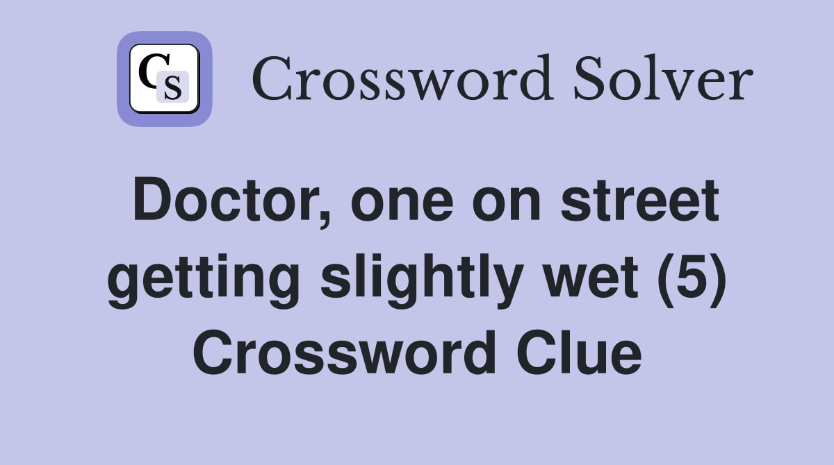 Doctor, one on street getting slightly wet (5) Crossword Clue