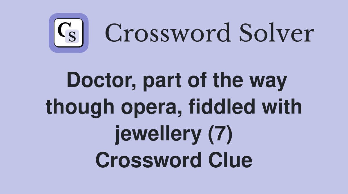 Doctor, part of the way though opera, fiddled with jewellery (7) Crossword Clue