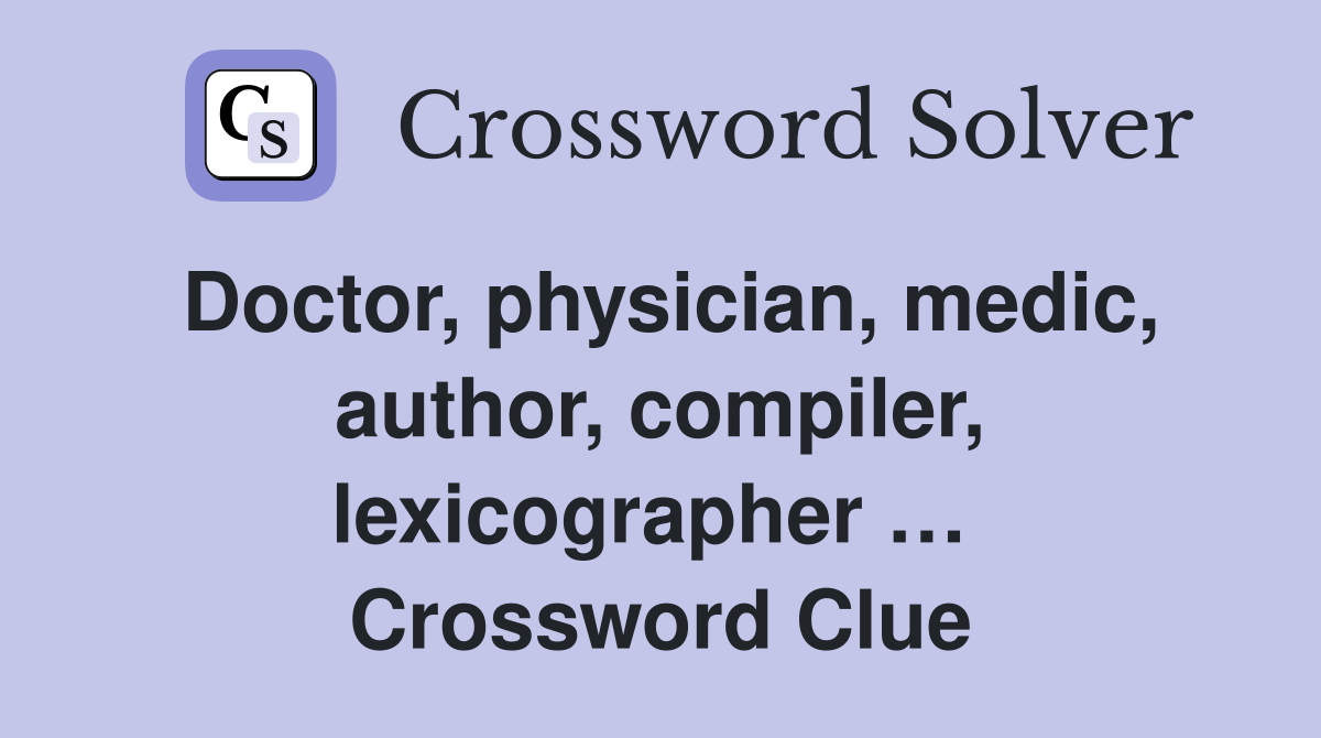 Doctor, physician, medic, author, compiler, lexicographer …  Crossword Clue